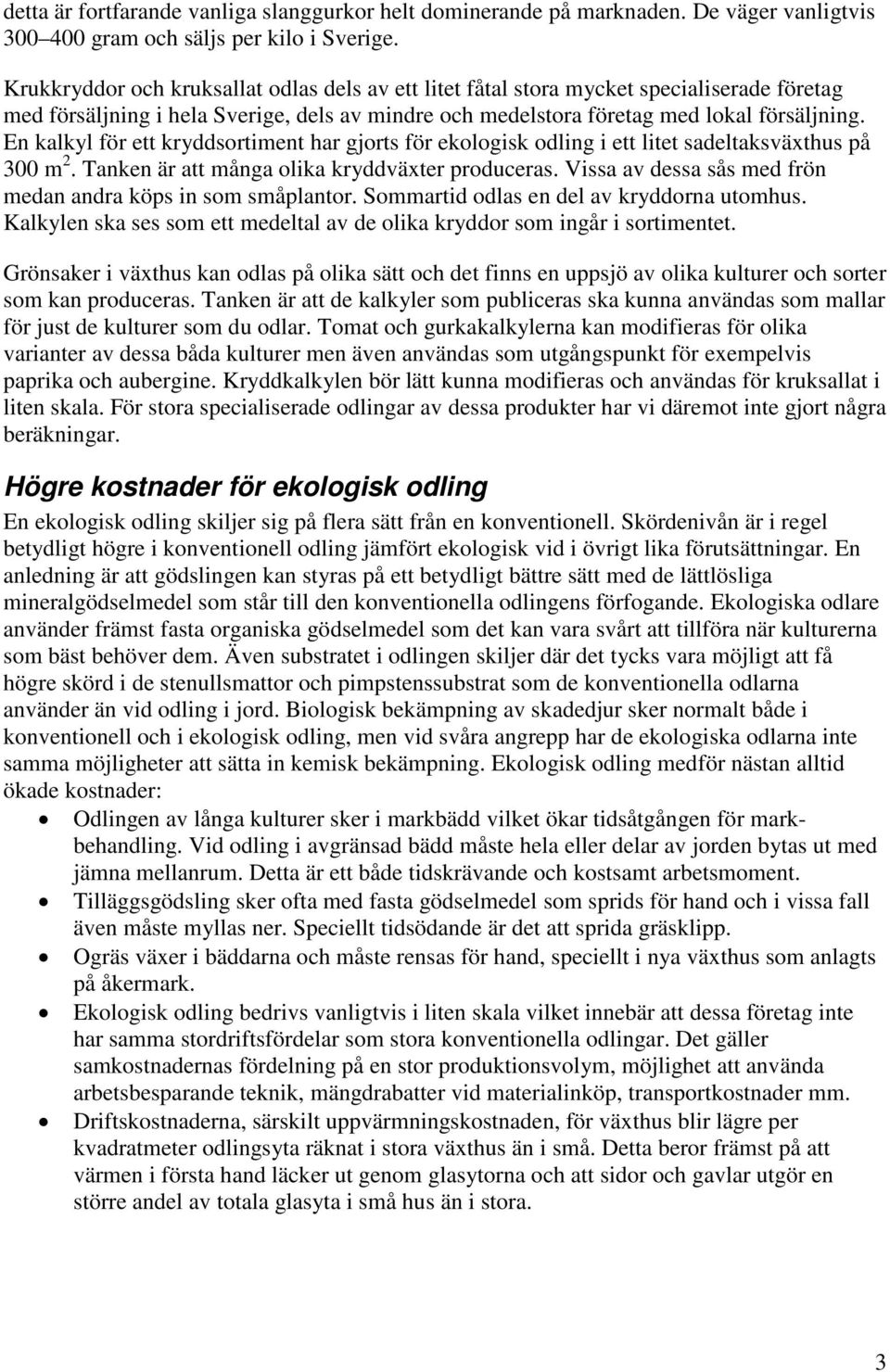 En kalkyl för ett kryddsortiment har gjorts för ekologisk odling i ett litet sadeltaksväxthus på 300 m 2. Tanken är att många olika kryddväxter produceras.