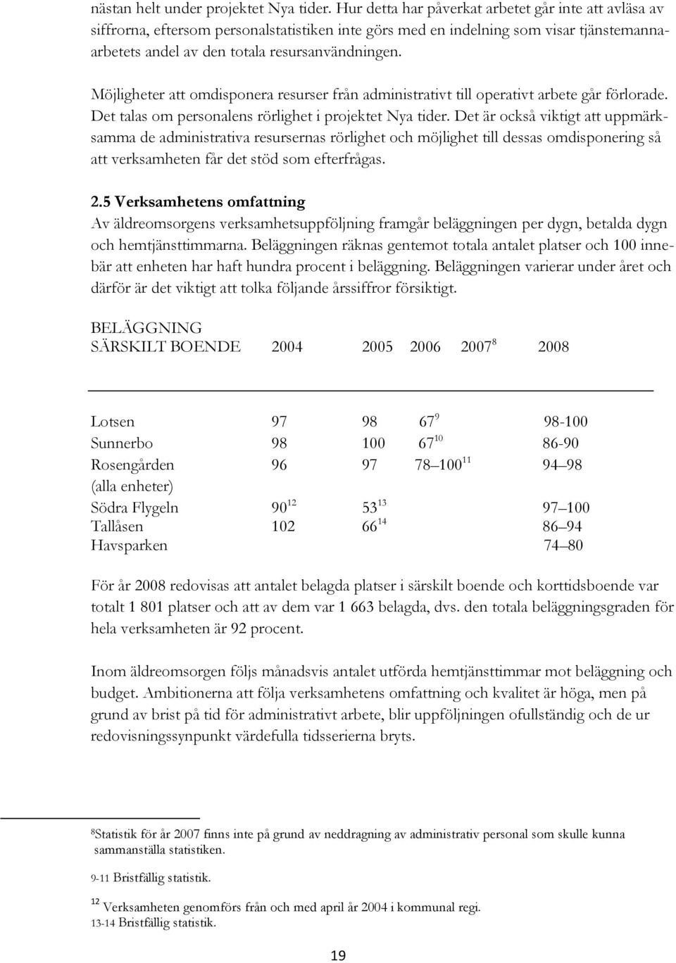 Möjligheter att omdisponera resurser från administrativt till operativt arbete går förlorade. Det talas om personalens rörlighet i projektet Nya tider.