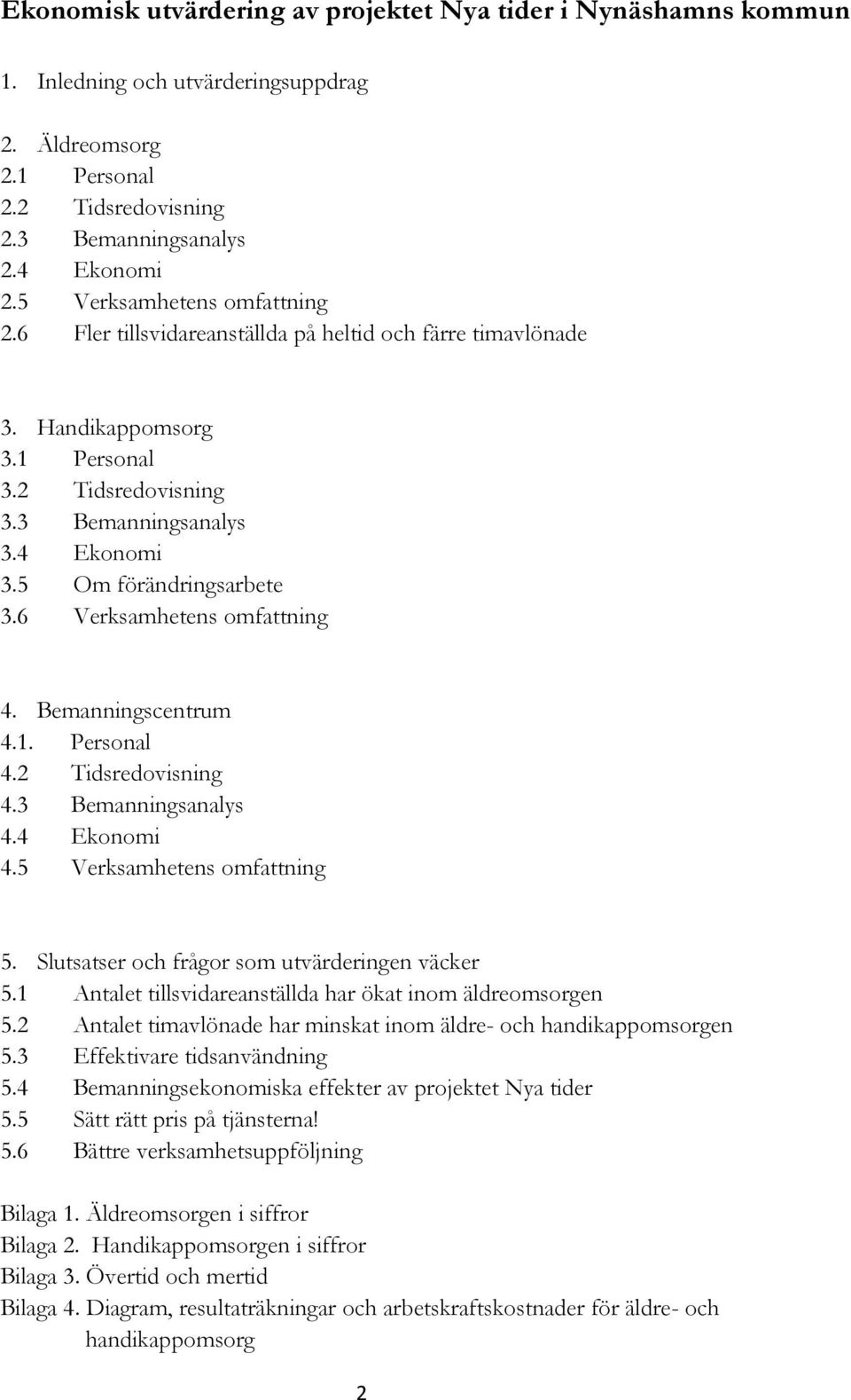 5 Om förändringsarbete 3.6 Verksamhetens omfattning 4. Bemanningscentrum 4.1. Personal 4.2 Tidsredovisning 4.3 Bemanningsanalys 4.4 Ekonomi 4.5 Verksamhetens omfattning 5.