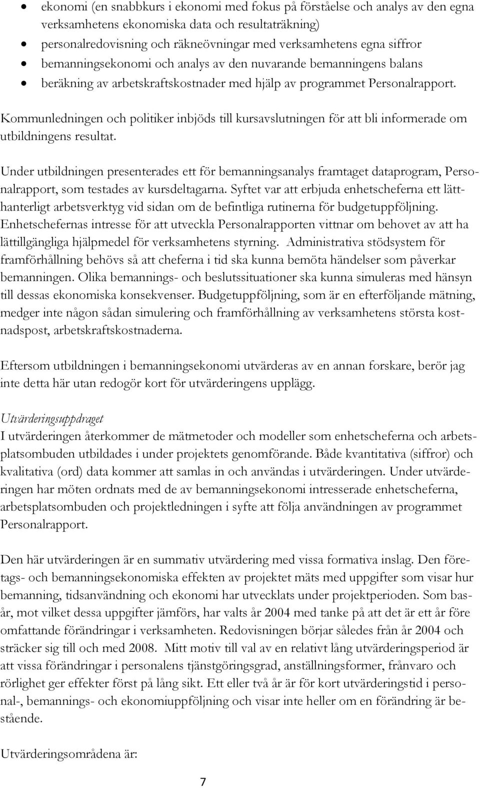 Kommunledningen och politiker inbjöds till kursavslutningen för att bli informerade om utbildningens resultat.