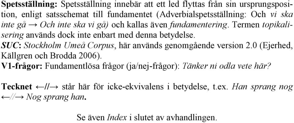 SUC: Stockholm Umeå Corpus, här används genomgående version 2.0 (Ejerhed, Källgren och Brodda 2006).