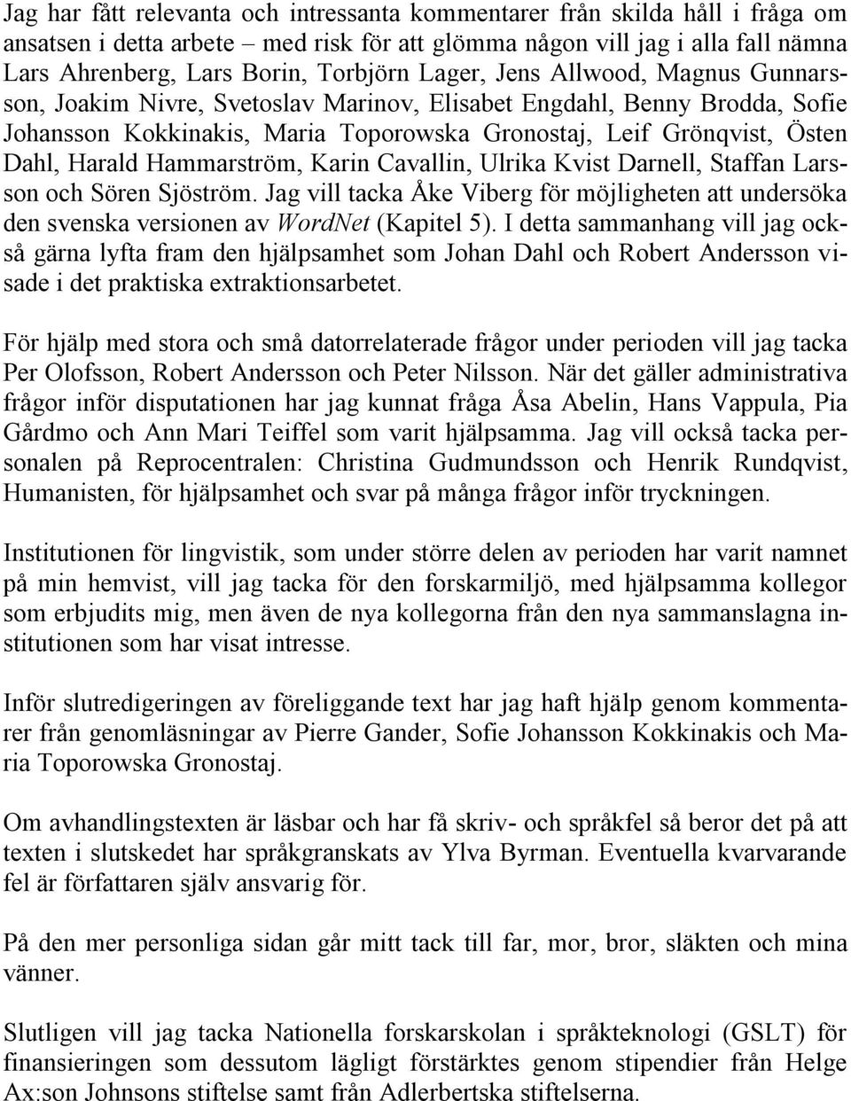 Hammarström, Karin Cavallin, Ulrika Kvist Darnell, Staffan Larsson och Sören Sjöström. Jag vill tacka Åke Viberg för möjligheten att undersöka den svenska versionen av WordNet (Kapitel 5).