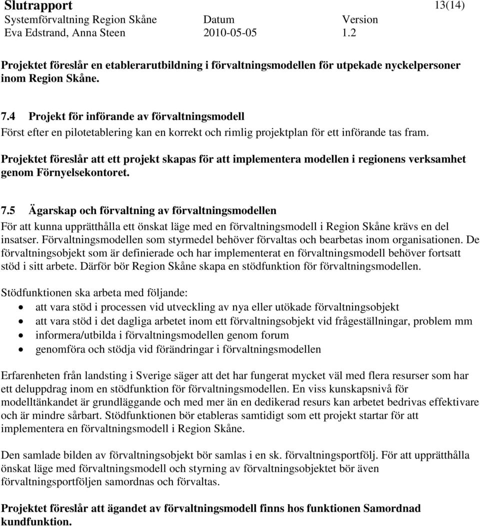 Projektet föreslår att ett projekt skapas för att implementera modellen i regionens verksamhet genom Förnyelsekontoret. 7.