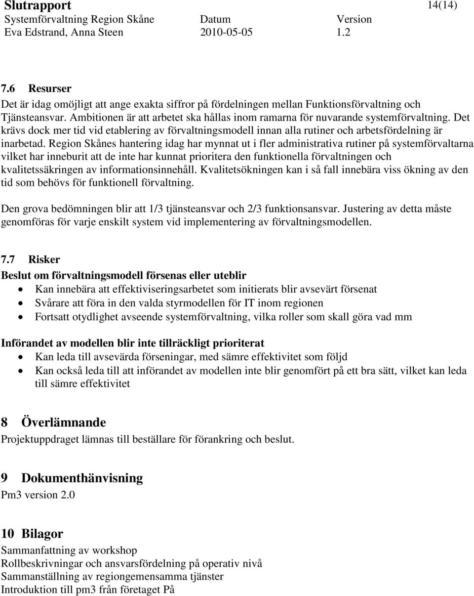 Region Skånes hantering idag har mynnat ut i fler administrativa rutiner på systemförvaltarna vilket har inneburit att de inte har kunnat prioritera den funktionella förvaltningen och