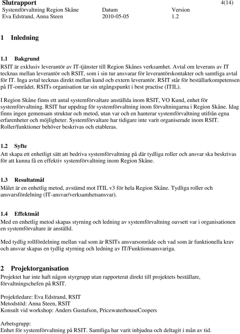 RSIT står för beställarkompetensen på IT-området. RSITs organisation tar sin utgångspunkt i best practise (ITIL).