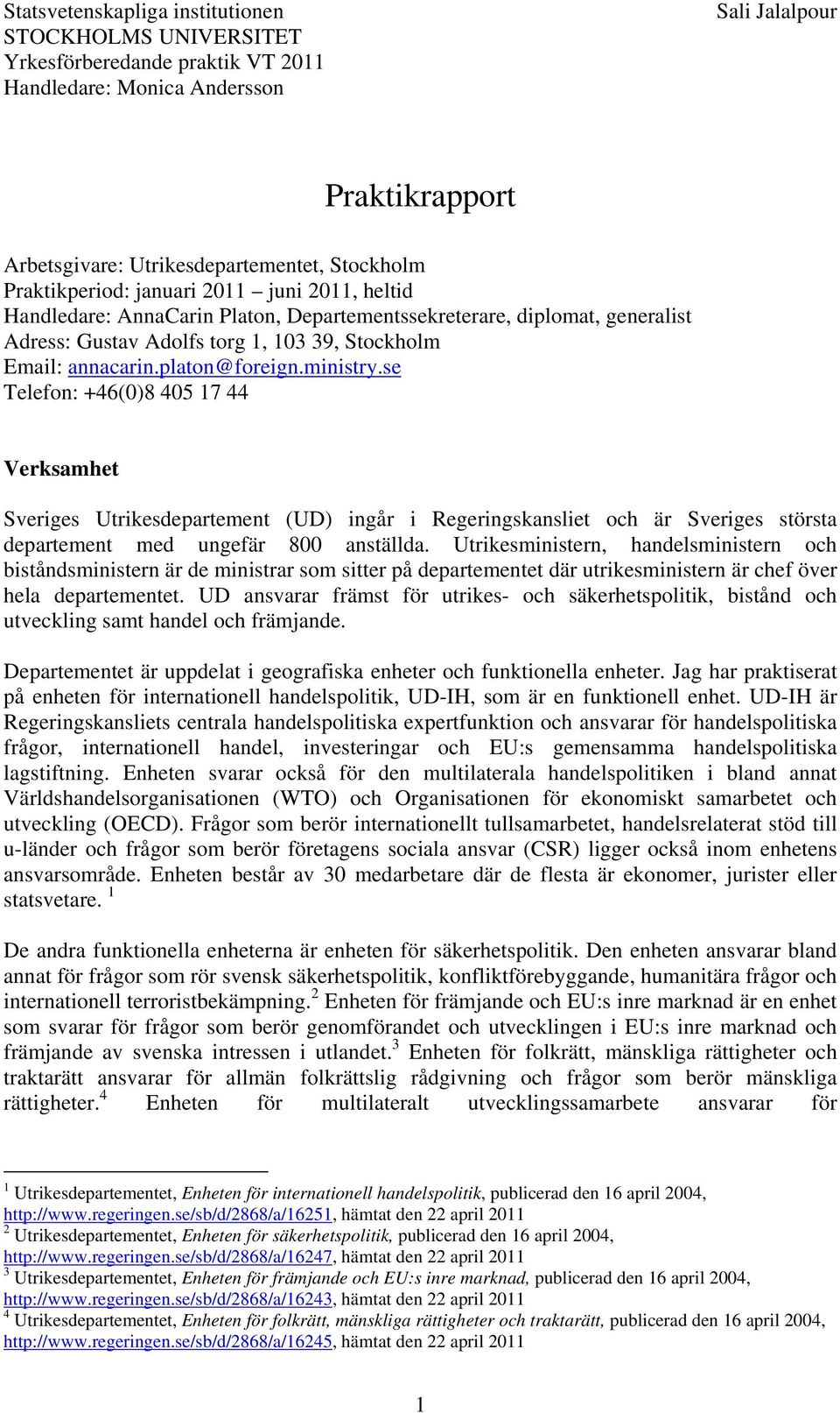 se Telefon: +46(0)8 405 17 44 Verksamhet Sveriges Utrikesdepartement (UD) ingår i Regeringskansliet och är Sveriges största departement med ungefär 800 anställda.