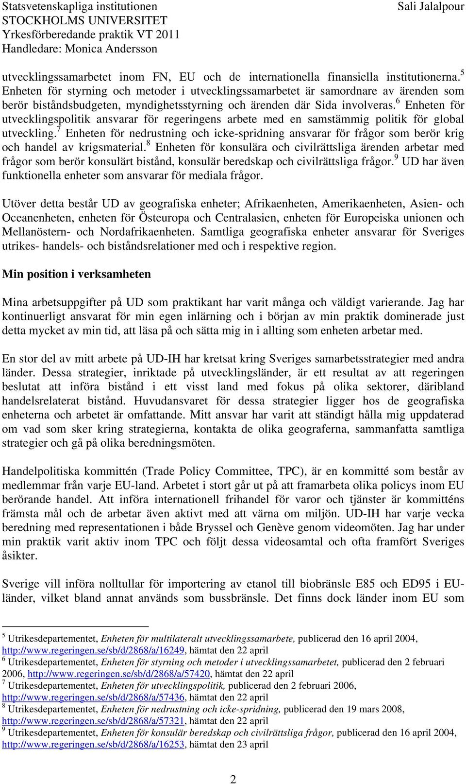 6 Enheten för utvecklingspolitik ansvarar för regeringens arbete med en samstämmig politik för global utveckling.