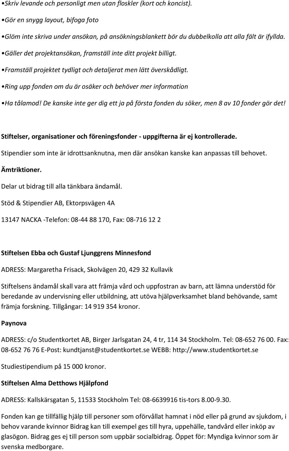 Ring upp fonden om du är osäker och behöver mer information Ha tålamod! De kanske inte ger dig ett ja på första fonden du söker, men 8 av 10 fonder gör det!