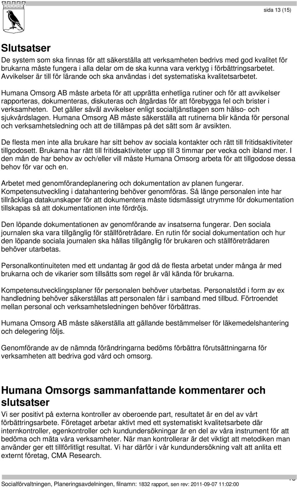 Humana Omsorg AB måste arbeta för att upprätta enhetliga rutiner och för att avvikelser rapporteras, dokumenteras, diskuteras och åtgärdas för att förebygga fel och brister i verksamheten.