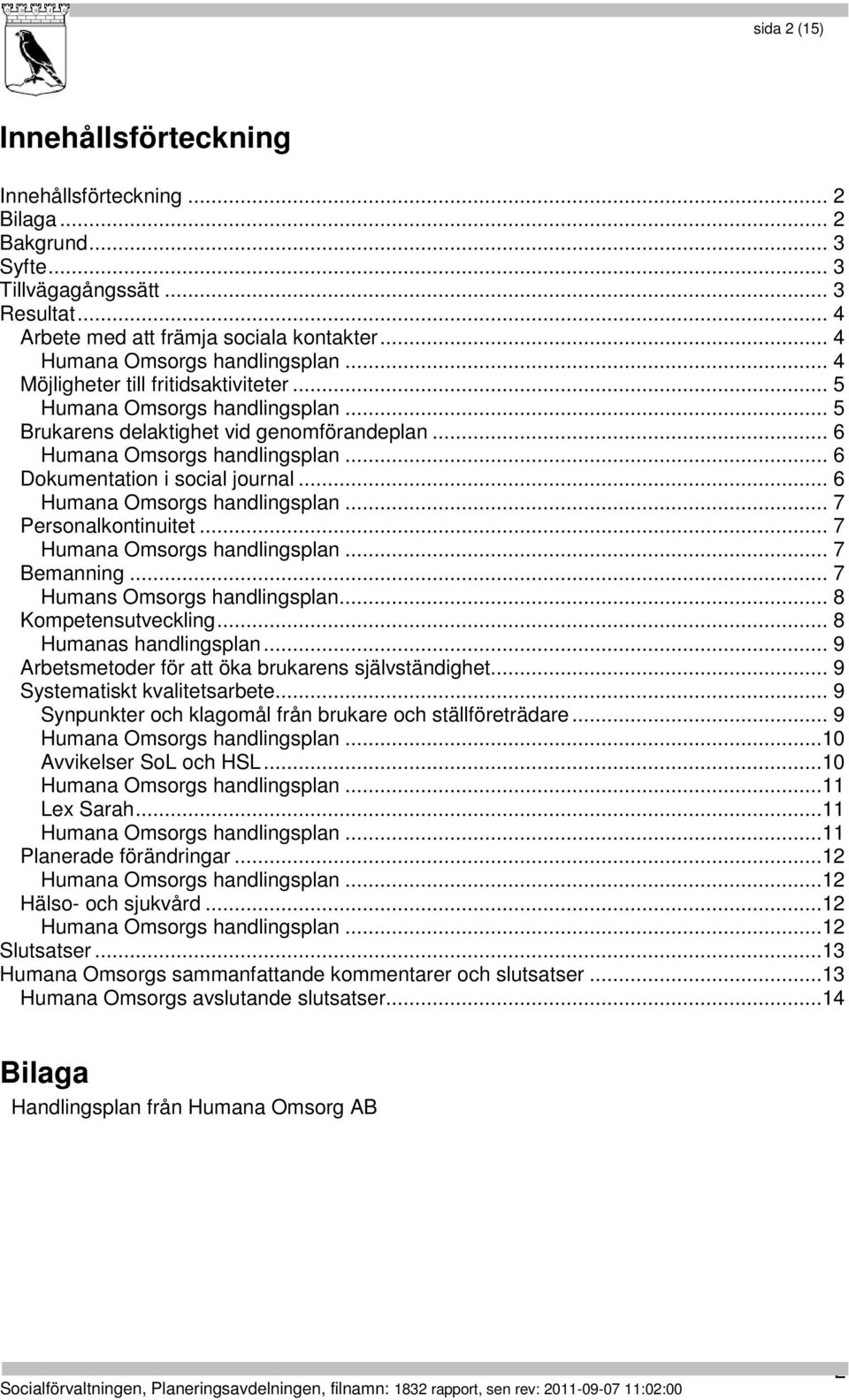 .. 8 Kompetensutveckling... 8 Humanas handlingsplan... 9 Arbetsmetoder för att öka brukarens självständighet... 9 Systematiskt kvalitetsarbete.