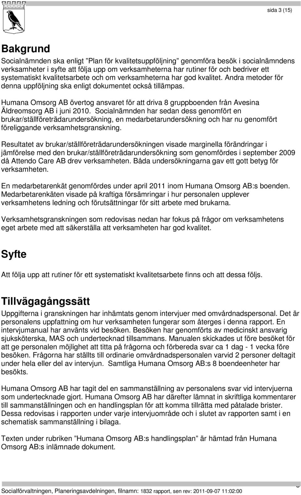 Humana Omsorg AB övertog ansvaret för att driva 8 gruppboenden från Avesina Äldreomsorg AB i juni 2010.