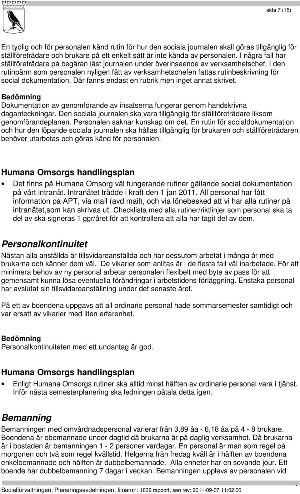 I den rutinpärm som personalen nyligen fått av verksamhetschefen fattas rutinbeskrivning för social dokumentation. Där fanns endast en rubrik men inget annat skrivet.