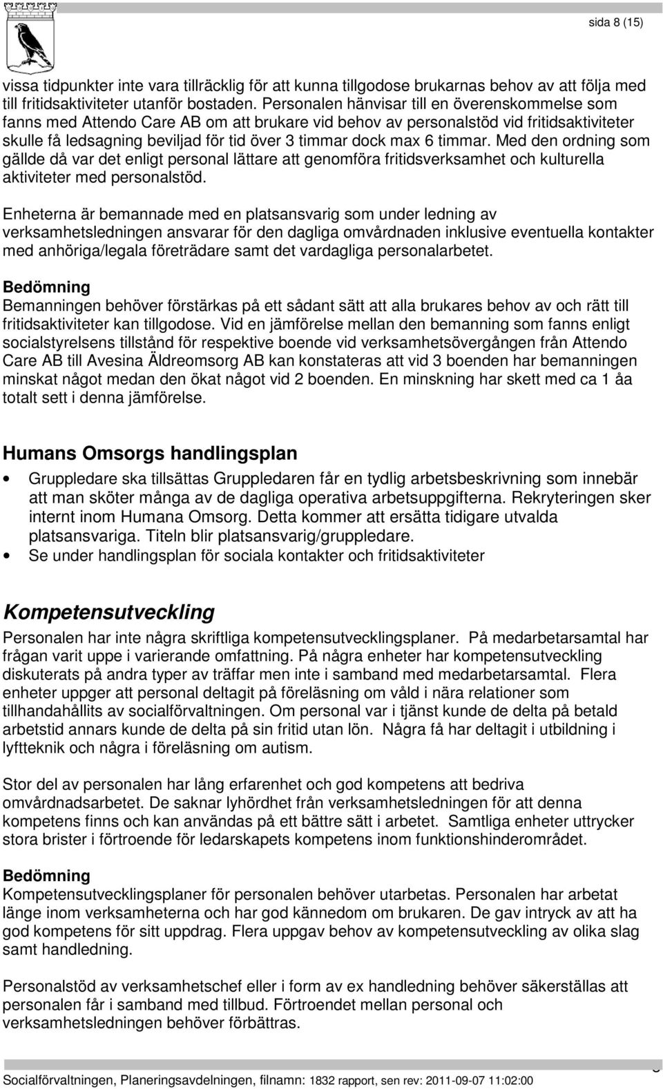 6 timmar. Med den ordning som gällde då var det enligt personal lättare att genomföra fritidsverksamhet och kulturella aktiviteter med personalstöd.