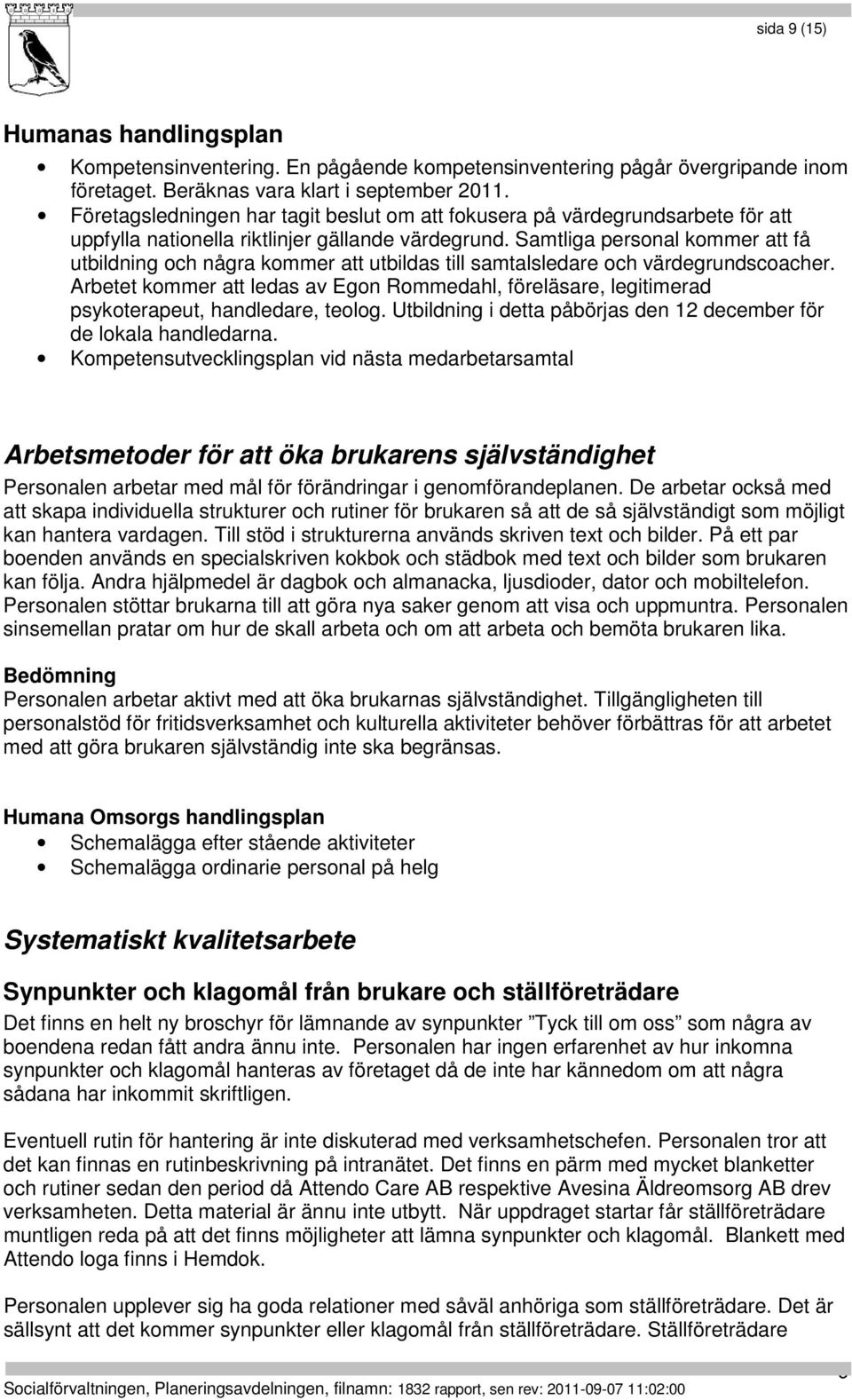 Samtliga personal kommer att få utbildning och några kommer att utbildas till samtalsledare och värdegrundscoacher.