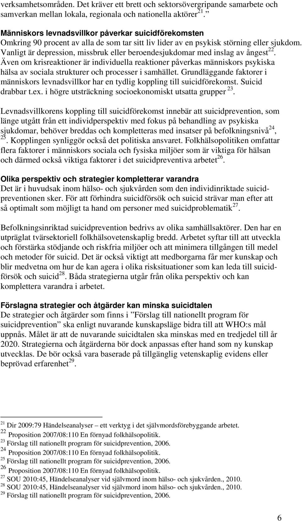 Vanligt är depression, missbruk eller beroendesjukdomar med inslag av ångest 22.