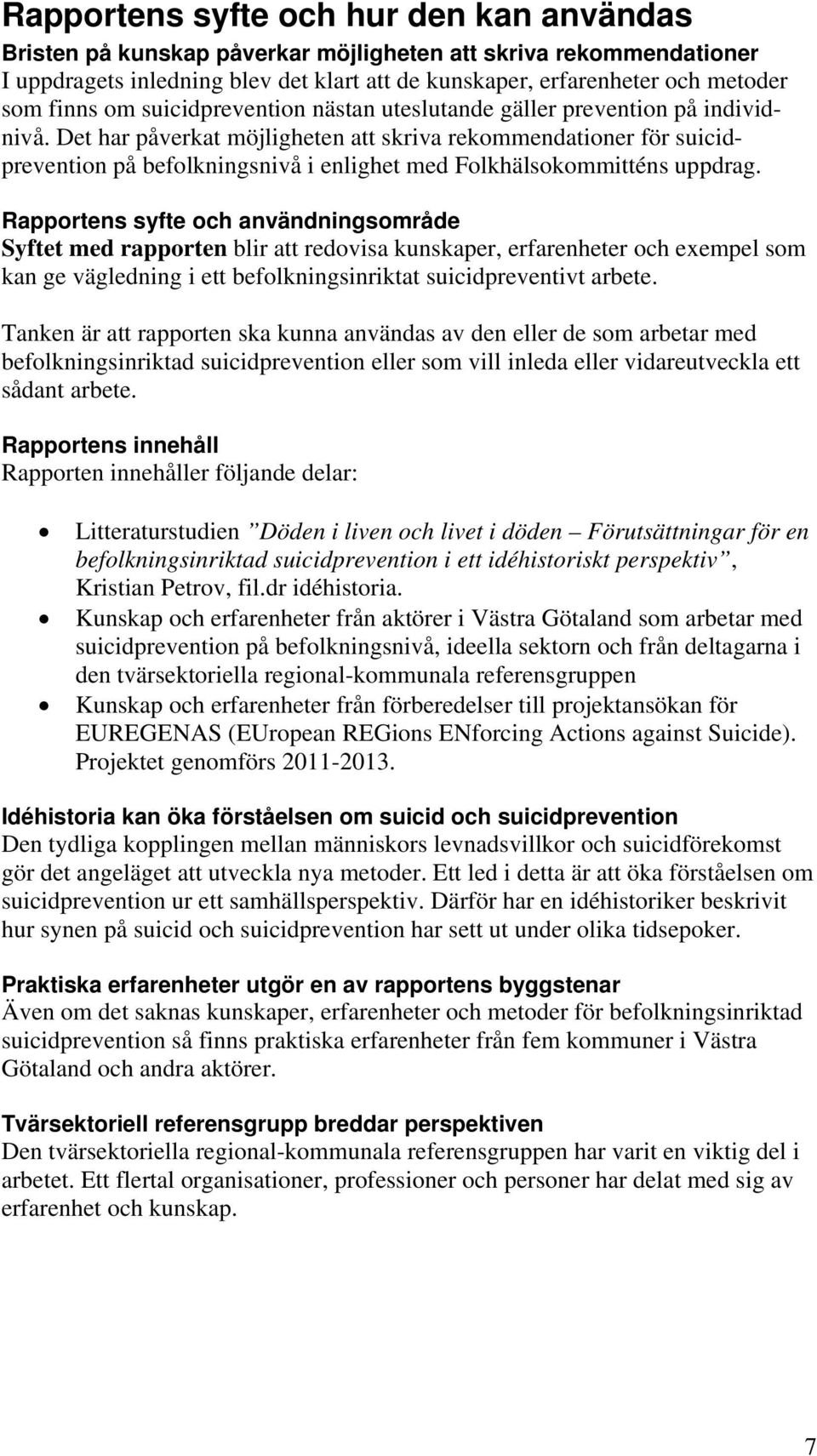 Det har påverkat möjligheten att skriva rekommendationer för suicidprevention på befolkningsnivå i enlighet med Folkhälsokommitténs uppdrag.