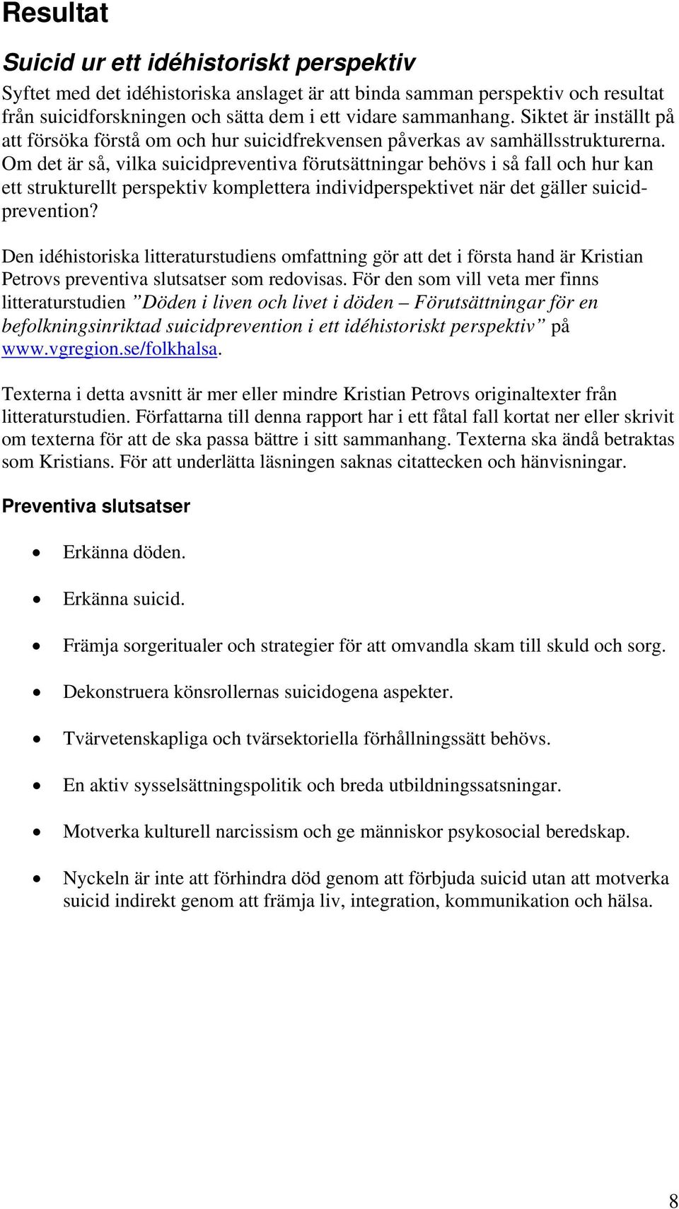 Om det är så, vilka suicidpreventiva förutsättningar behövs i så fall och hur kan ett strukturellt perspektiv komplettera individperspektivet när det gäller suicidprevention?