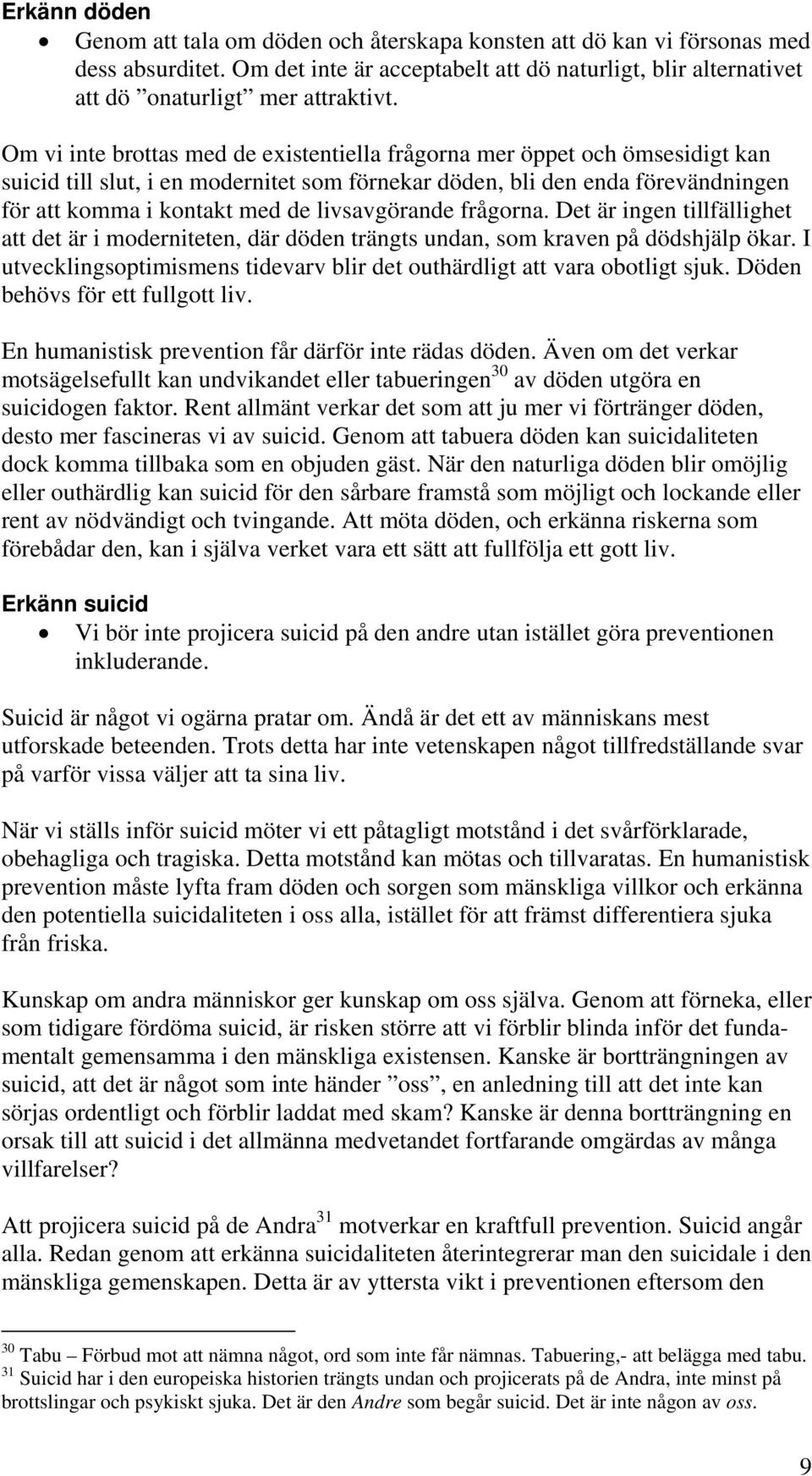 livsavgörande frågorna. Det är ingen tillfällighet att det är i moderniteten, där döden trängts undan, som kraven på dödshjälp ökar.