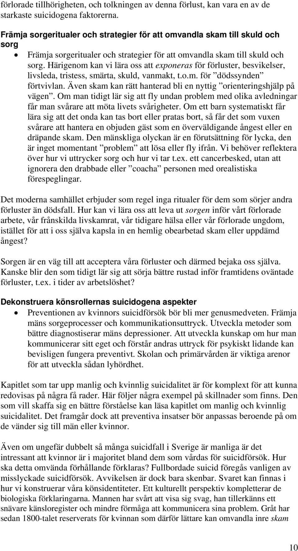 Härigenom kan vi lära oss att exponeras för förluster, besvikelser, livsleda, tristess, smärta, skuld, vanmakt, t.o.m. för dödssynden förtvivlan.