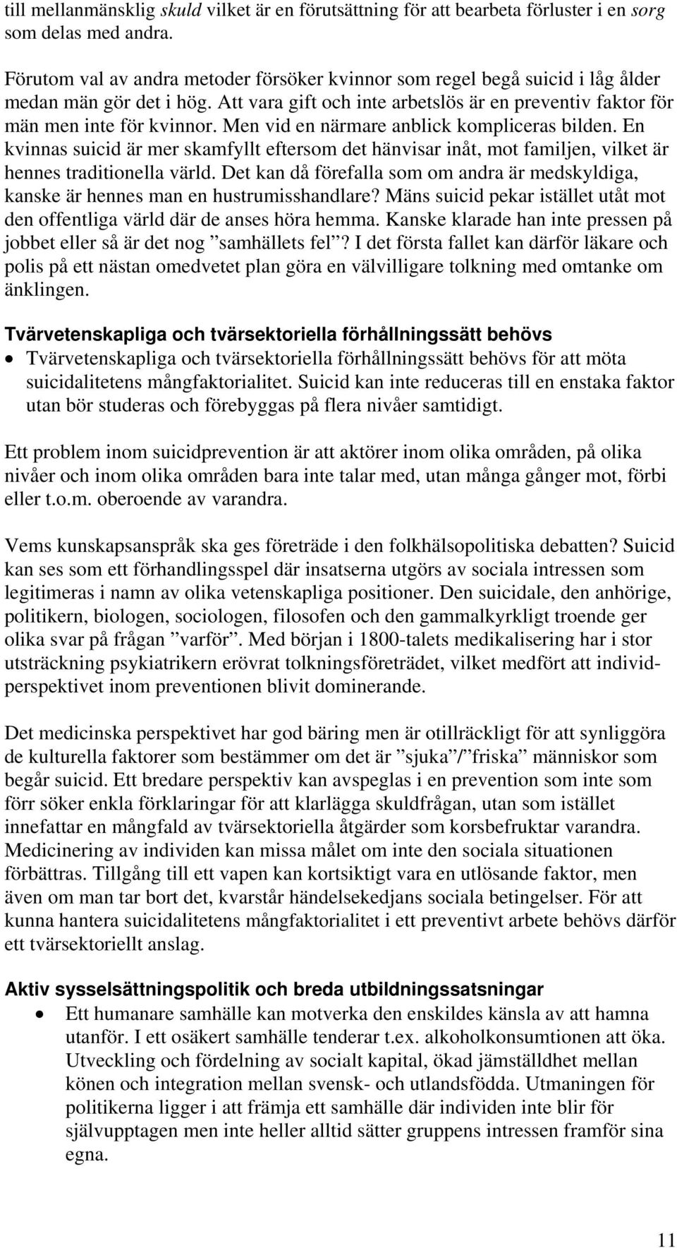 Men vid en närmare anblick kompliceras bilden. En kvinnas suicid är mer skamfyllt eftersom det hänvisar inåt, mot familjen, vilket är hennes traditionella värld.