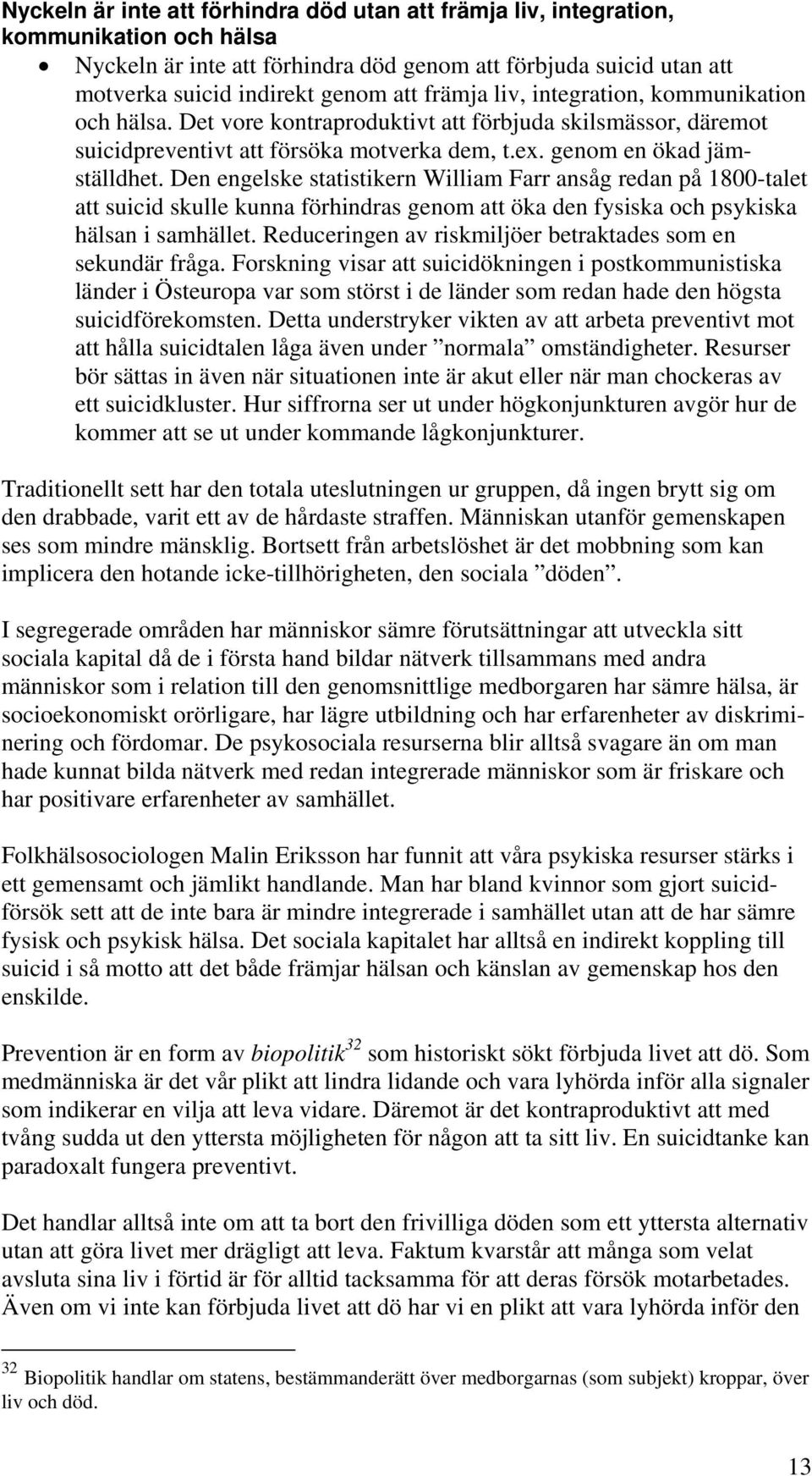 Den engelske statistikern William Farr ansåg redan på 1800-talet att suicid skulle kunna förhindras genom att öka den fysiska och psykiska hälsan i samhället.