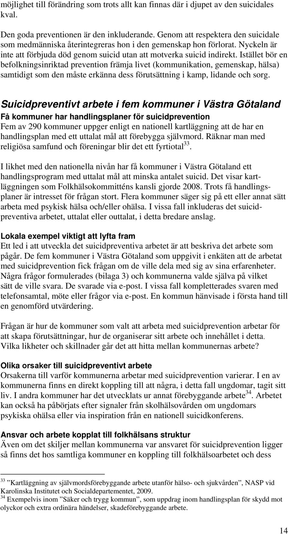 Istället bör en befolkningsinriktad prevention främja livet (kommunikation, gemenskap, hälsa) samtidigt som den måste erkänna dess förutsättning i kamp, lidande och sorg.