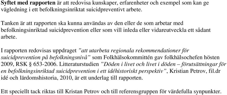 I rapporten redovisas uppdraget att utarbeta regionala rekommendationer för suicidprevention på befolkningsnivå som Folkhälsokommittén gav folkhälsochefen hösten 2009, RSK 653-2006.