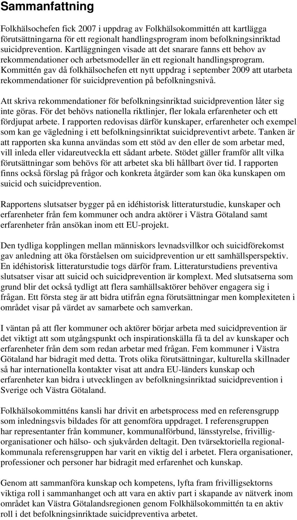 Kommittén gav då folkhälsochefen ett nytt uppdrag i september 2009 att utarbeta rekommendationer för suicidprevention på befolkningsnivå.