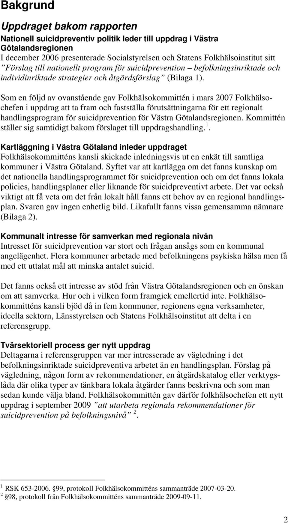 Som en följd av ovanstående gav Folkhälsokommittén i mars 2007 Folkhälsochefen i uppdrag att ta fram och fastställa förutsättningarna för ett regionalt handlingsprogram för suicidprevention för