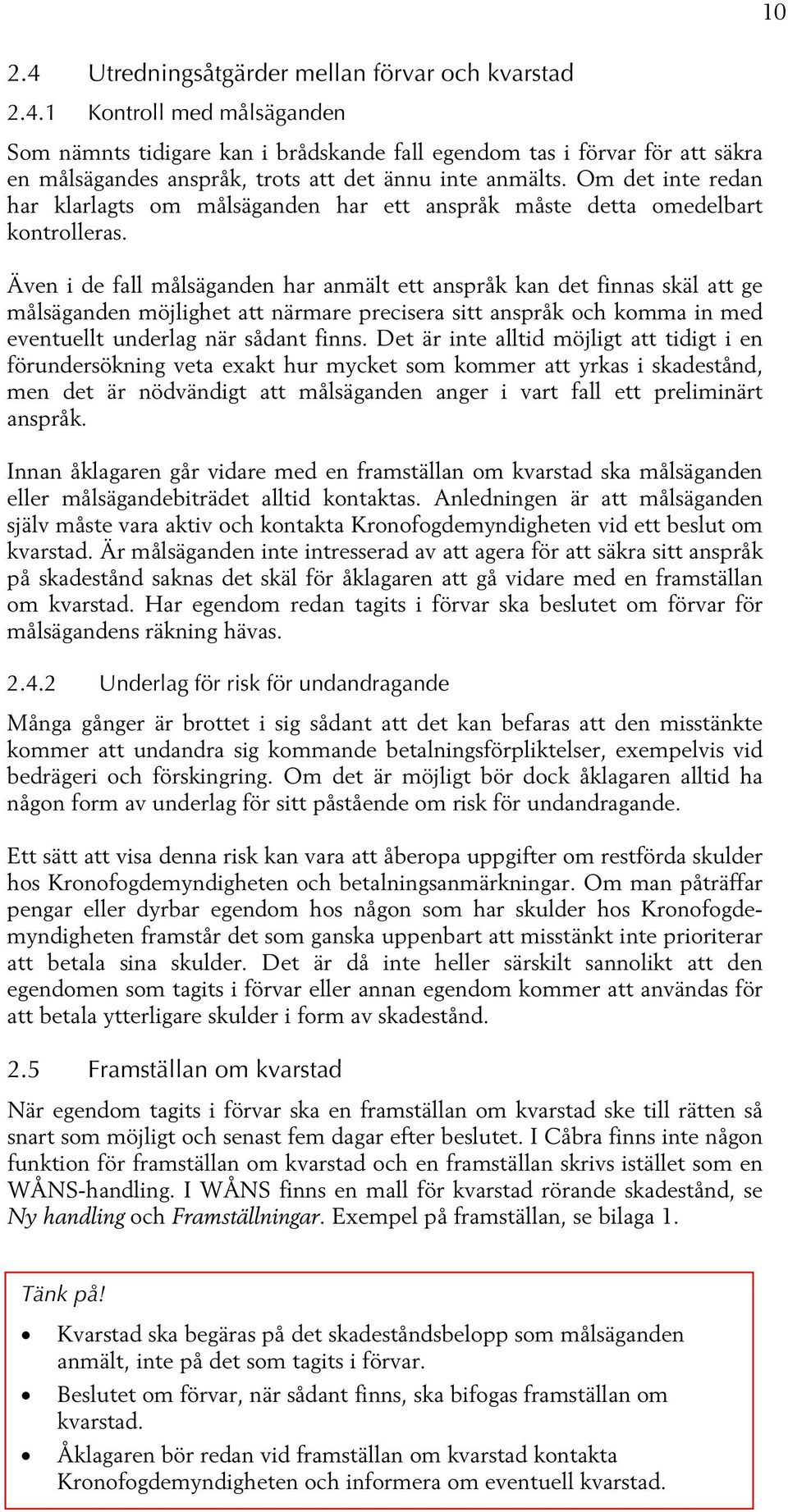 Även i de fall målsäganden har anmält ett anspråk kan det finnas skäl att ge målsäganden möjlighet att närmare precisera sitt anspråk och komma in med eventuellt underlag när sådant finns.