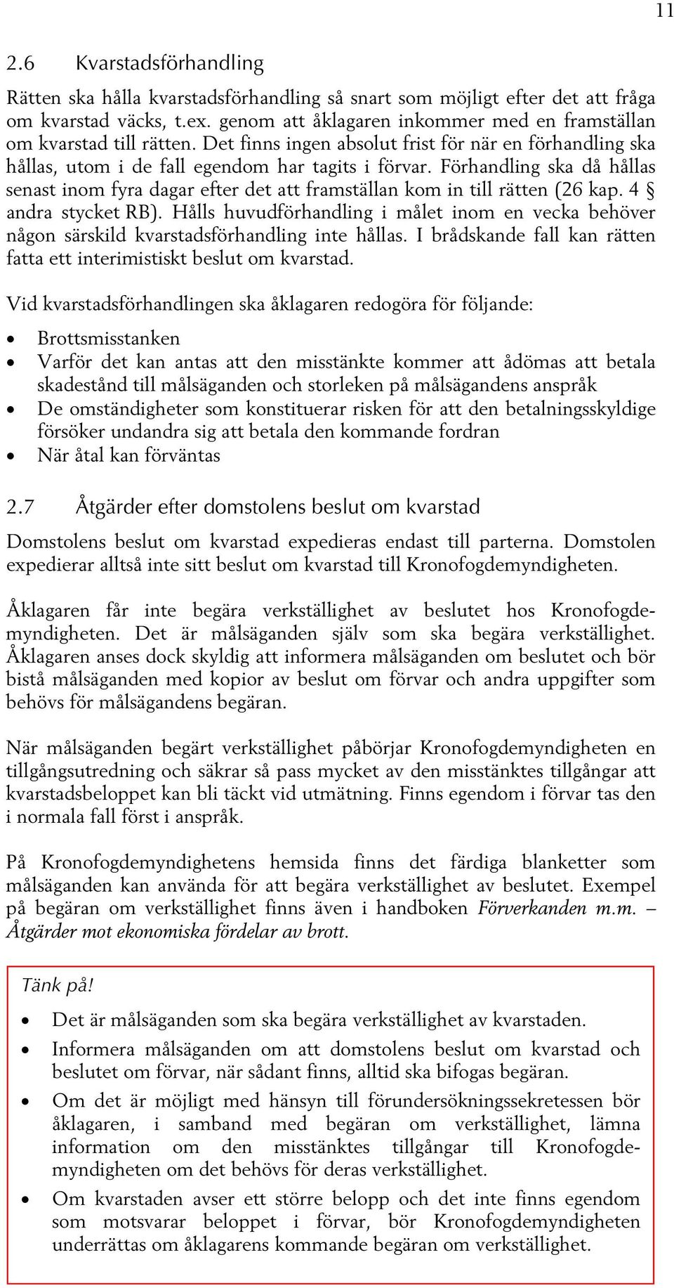 Förhandling ska då hållas senast inom fyra dagar efter det att framställan kom in till rätten (26 kap. 4 andra stycket RB).