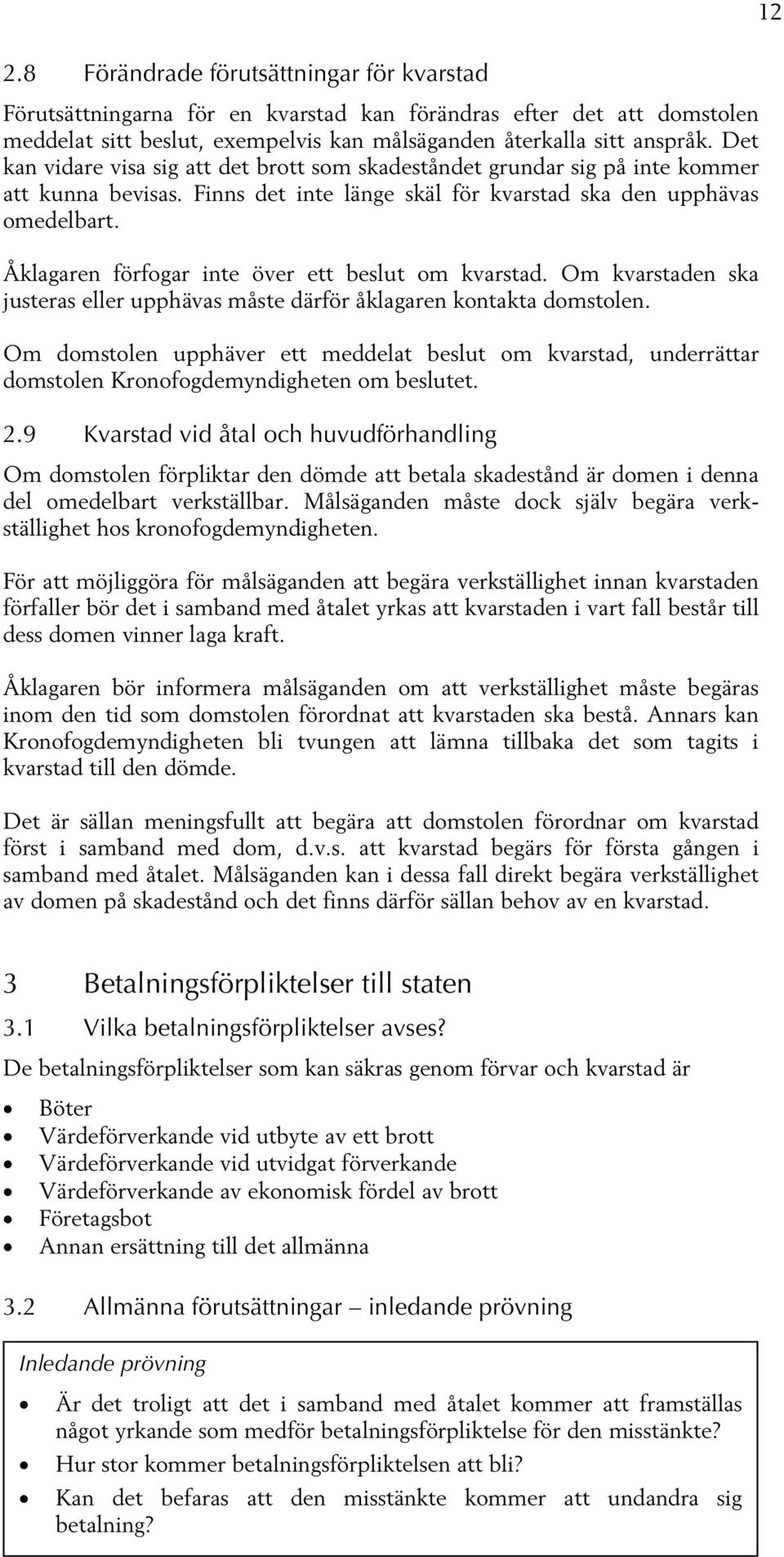 Åklagaren förfogar inte över ett beslut om kvarstad. Om kvarstaden ska justeras eller upphävas måste därför åklagaren kontakta domstolen.