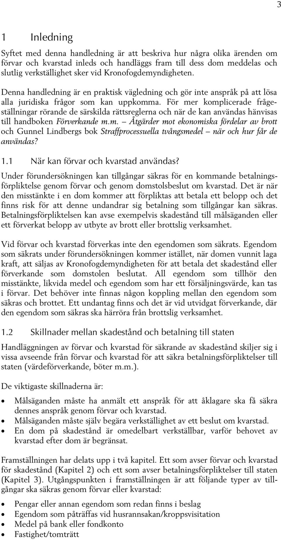 För mer komplicerade frågeställningar rörande de särskilda rättsreglerna och när de kan användas hänvisas till handboken Förverkande m.m. Åtgärder mot ekonomiska fördelar av brott och Gunnel Lindbergs bok Straffprocessuella tvångsmedel när och hur får de användas?