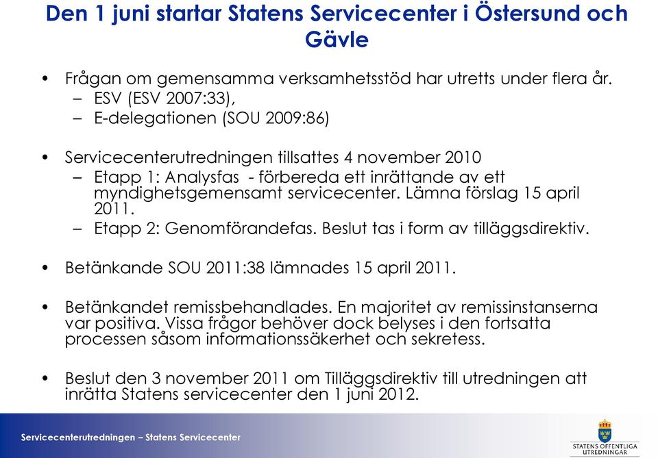 Lämna förslag 15 april 2011. Etapp 2: Genomförandefas. Beslut tas i form av tilläggsdirektiv. Betänkande SOU 2011:38 lämnades 15 april 2011. Betänkandet remissbehandlades.