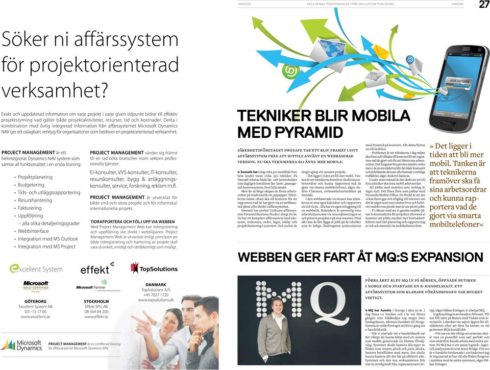 Detta i kombination med övrig integrerad information från affärssystemet Microsoft Dynamics NAV ger ett oslagbart verktyg för organisationer som bedriver en projektorienterad verksamhet.