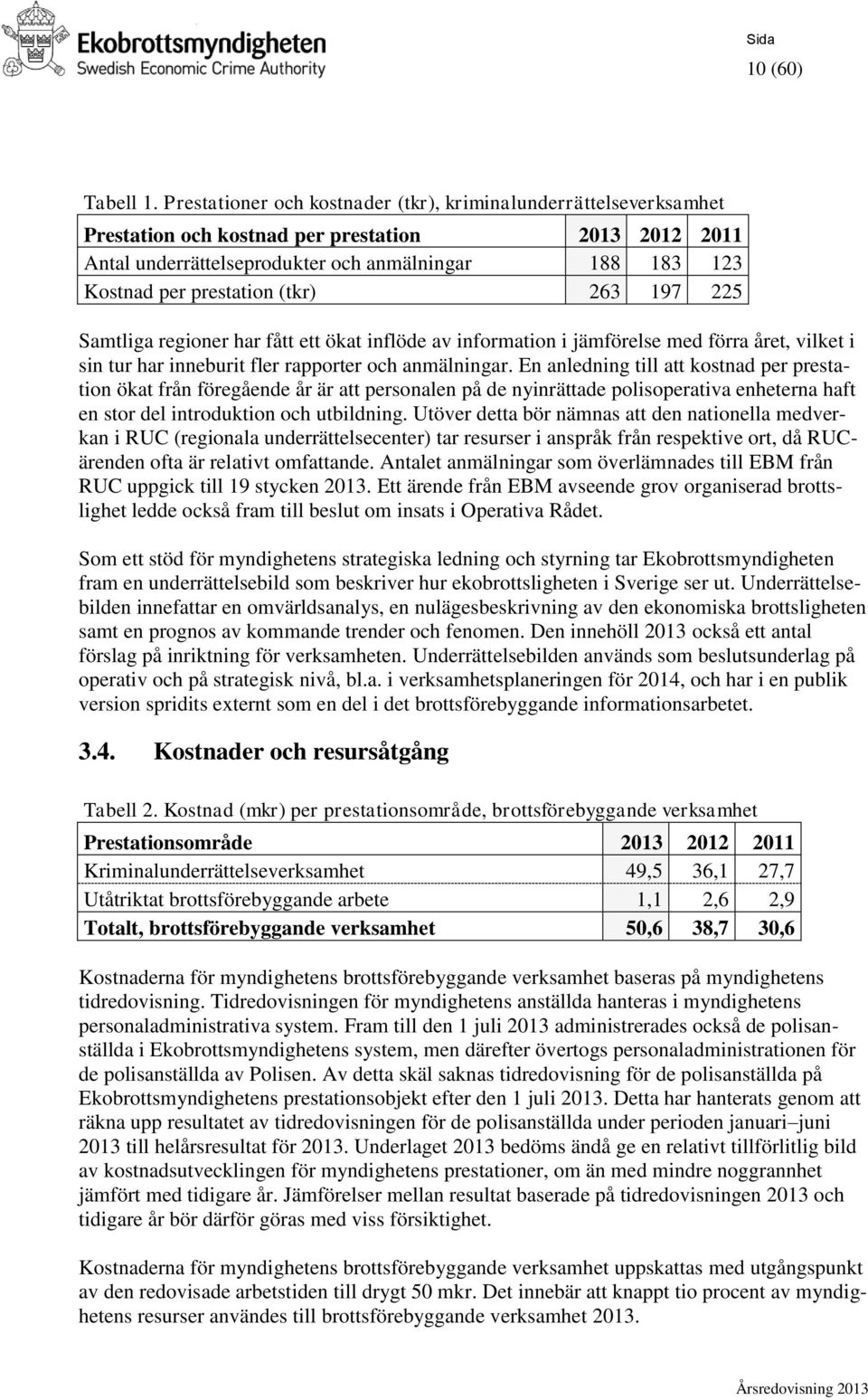 (tkr) 263 197 225 Samtliga regioner har fått ett ökat inflöde av information i jämförelse med förra året, vilket i sin tur har inneburit fler rapporter och anmälningar.