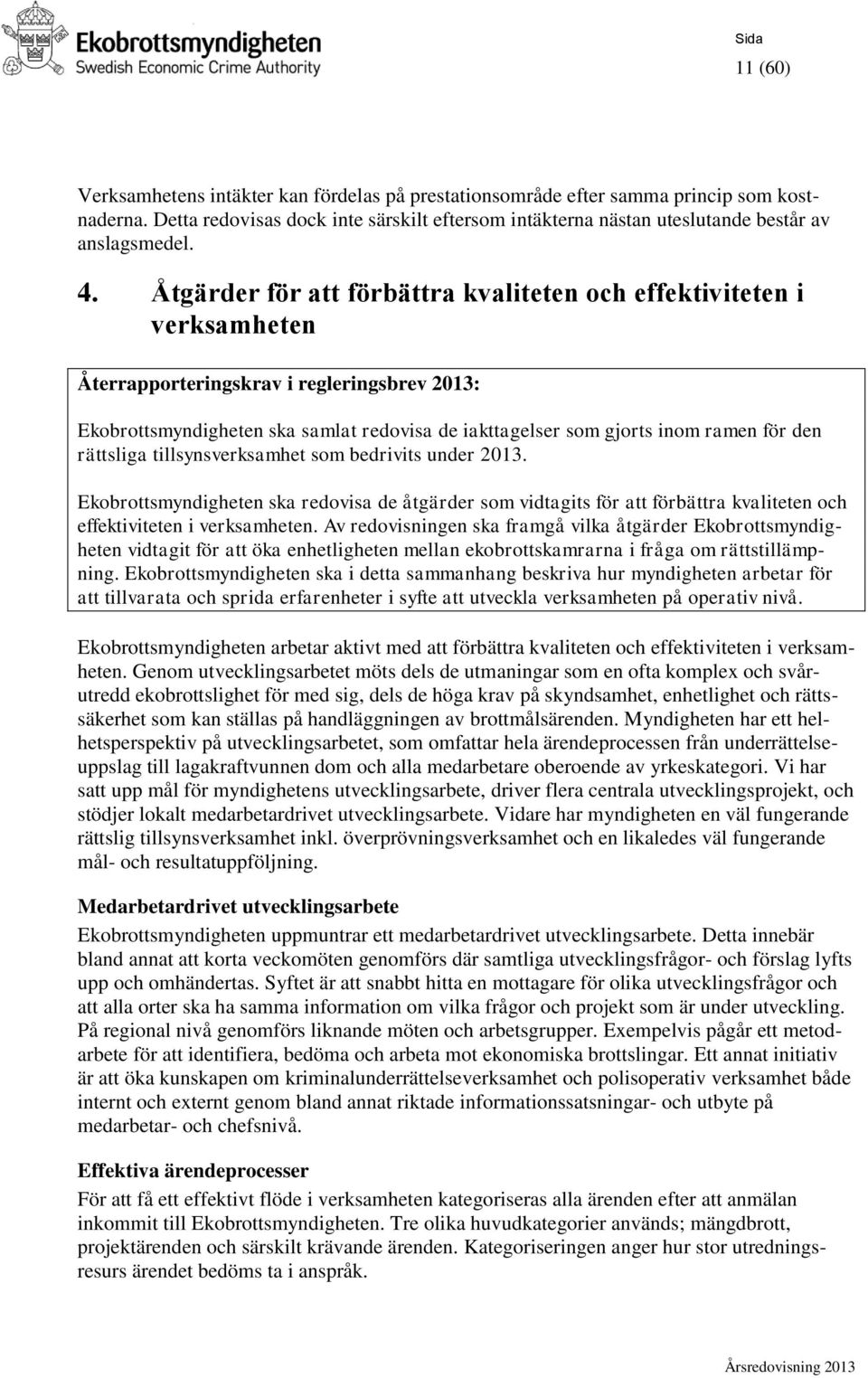 för den rättsliga tillsynsverksamhet som bedrivits under 2013. Ekobrottsmyndigheten ska redovisa de åtgärder som vidtagits för att förbättra kvaliteten och effektiviteten i verksamheten.