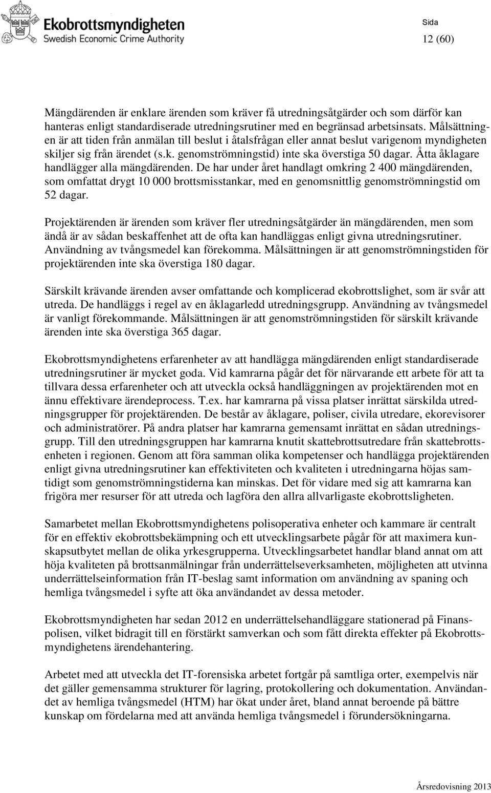 Åtta åklagare handlägger alla mängdärenden. De har under året handlagt omkring 2 400 mängdärenden, som omfattat drygt 10 000 brottsmisstankar, med en genomsnittlig genomströmningstid om 52 dagar.