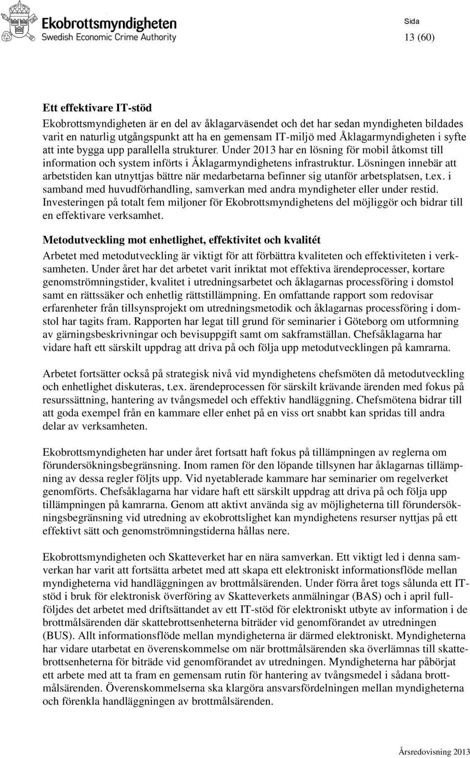 Lösningen innebär att arbetstiden kan utnyttjas bättre när medarbetarna befinner sig utanför arbetsplatsen, t.ex. i samband med huvudförhandling, samverkan med andra myndigheter eller under restid.