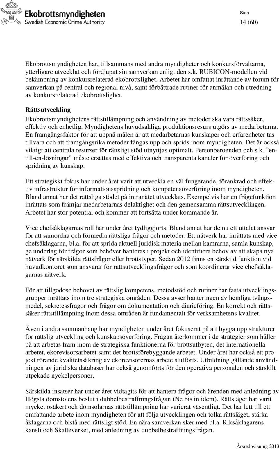 Rättsutveckling Ekobrottsmyndighetens rättstillämpning och användning av metoder ska vara rättssäker, effektiv och enhetlig. Myndighetens huvudsakliga produktionsresurs utgörs av medarbetarna.