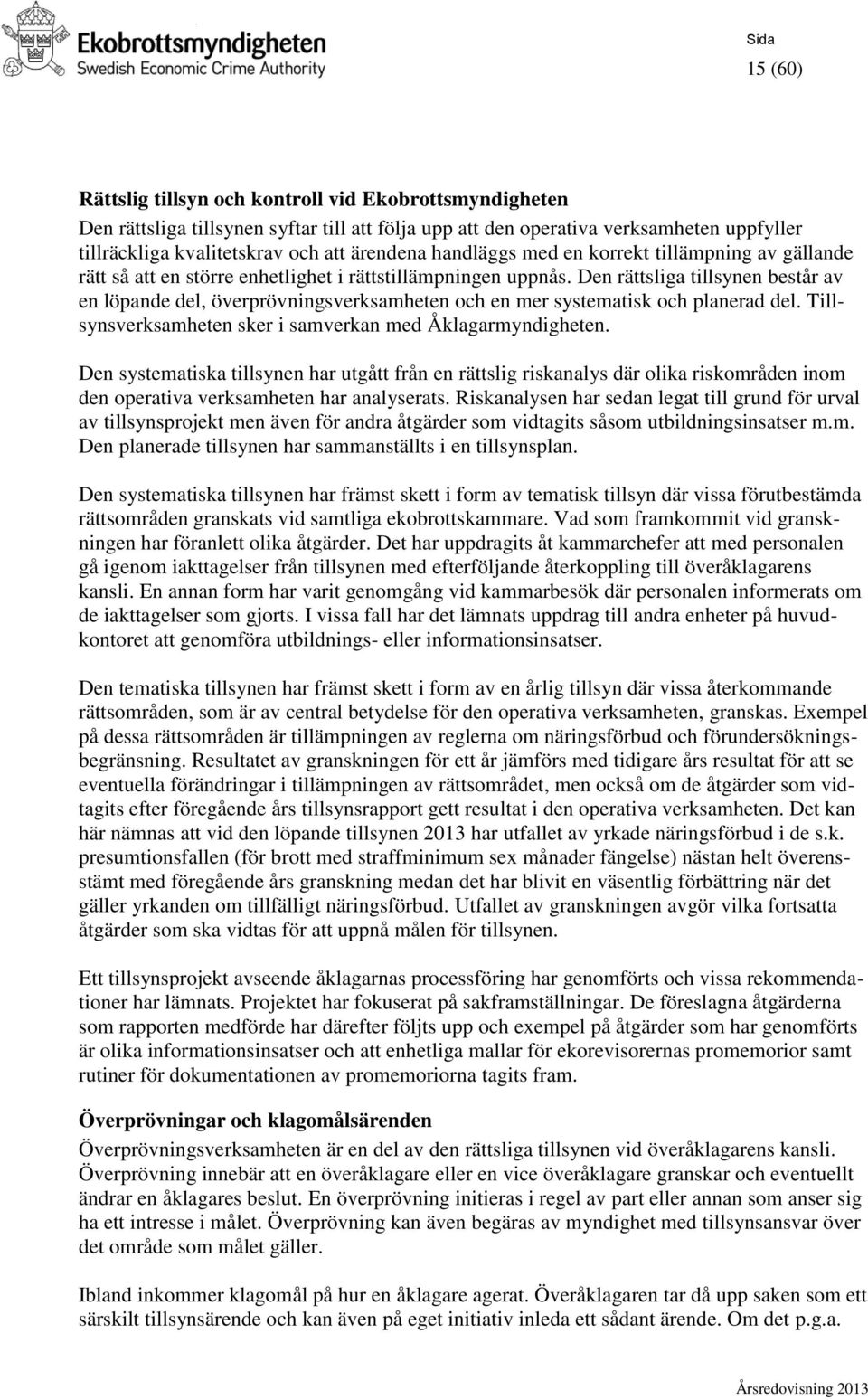 Den rättsliga tillsynen består av en löpande del, överprövningsverksamheten och en mer systematisk och planerad del. Tillsynsverksamheten sker i samverkan med Åklagarmyndigheten.