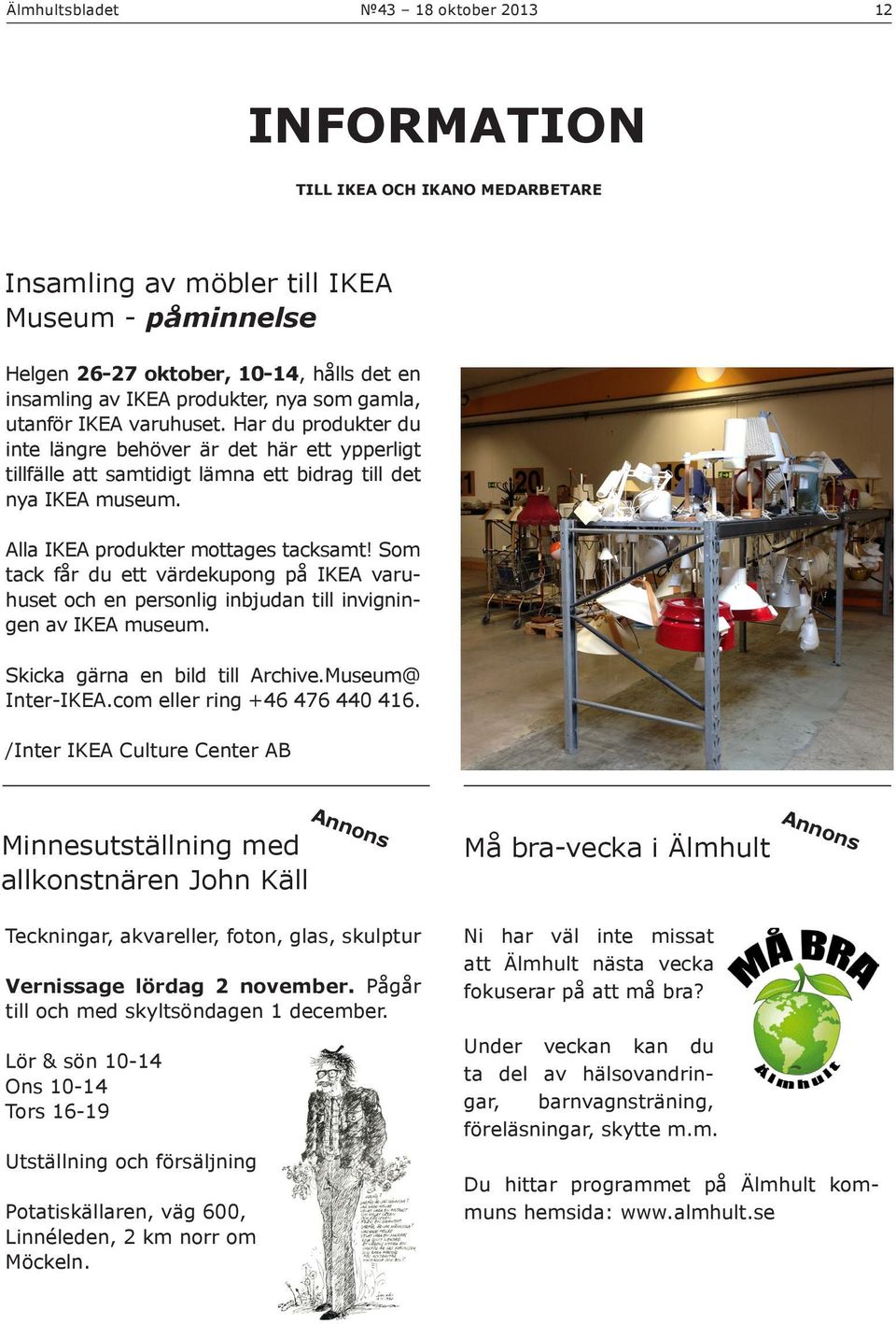 Alla IKEA produkter mottages tacksamt! Som tack får du ett värdekupong på IKEA varuhuset och en personlig inbjudan till invigningen av IKEA museum. Skicka gärna en bild till Archive.