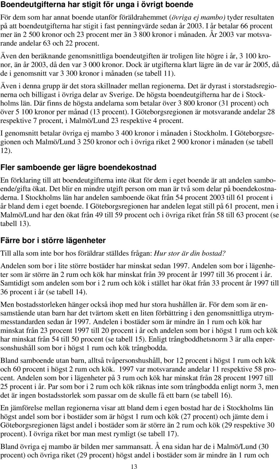 Även den beräknande genomsnittliga boendeutgiften är troligen lite högre i år, 3 100 kronor, än år 2003, då den var 3 000 kronor.