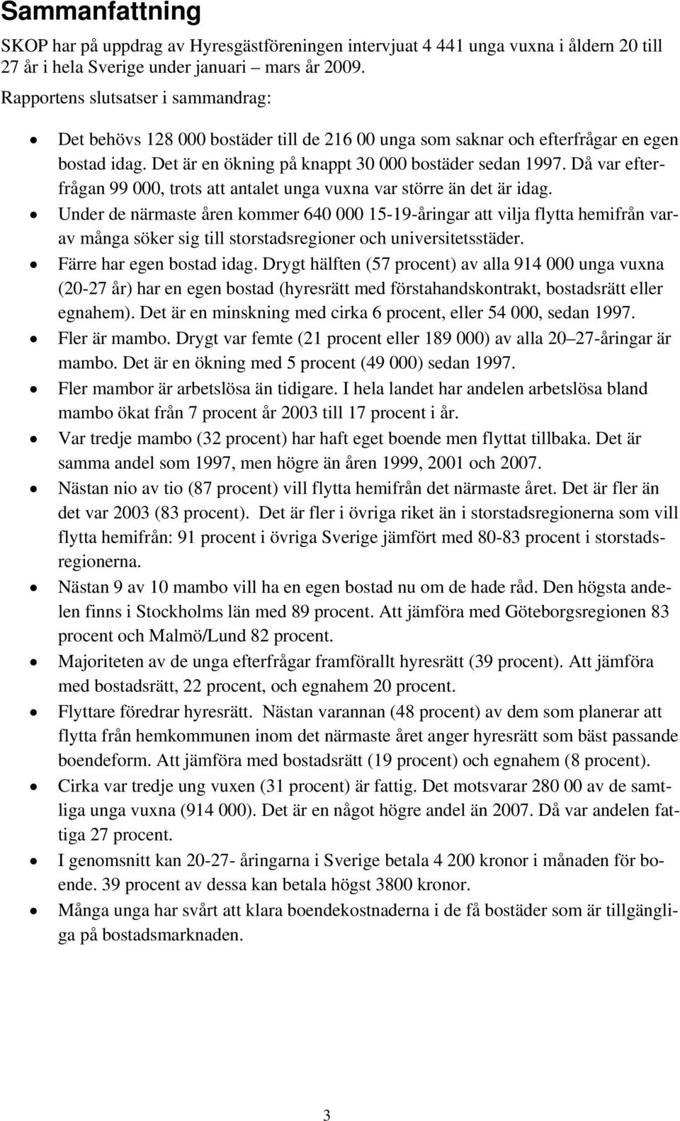 Då var efterfrågan 99 000, trots att antalet unga vuxna var större än det är idag.