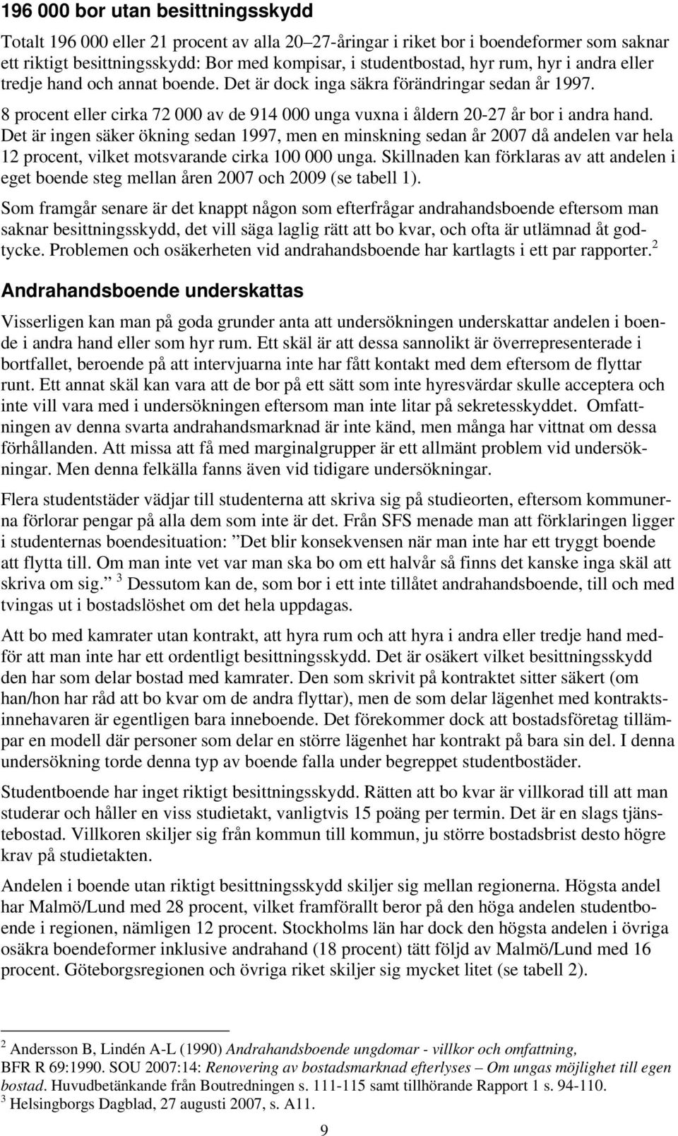 Det är ingen säker ökning sedan 1997, men en minskning sedan år 2007 då andelen var hela 12 procent, vilket motsvarande cirka 100 000 unga.