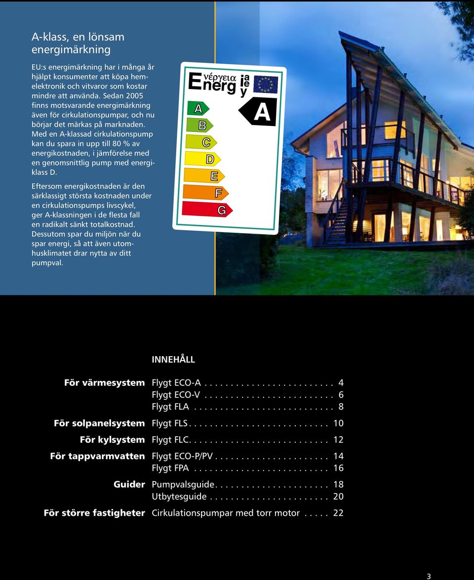 Med en A-klassad cirkulationspump kan du spara in upp till 80 % av energikostnaden, i jämförelse med en genomsnittlig pump med energiklass D.