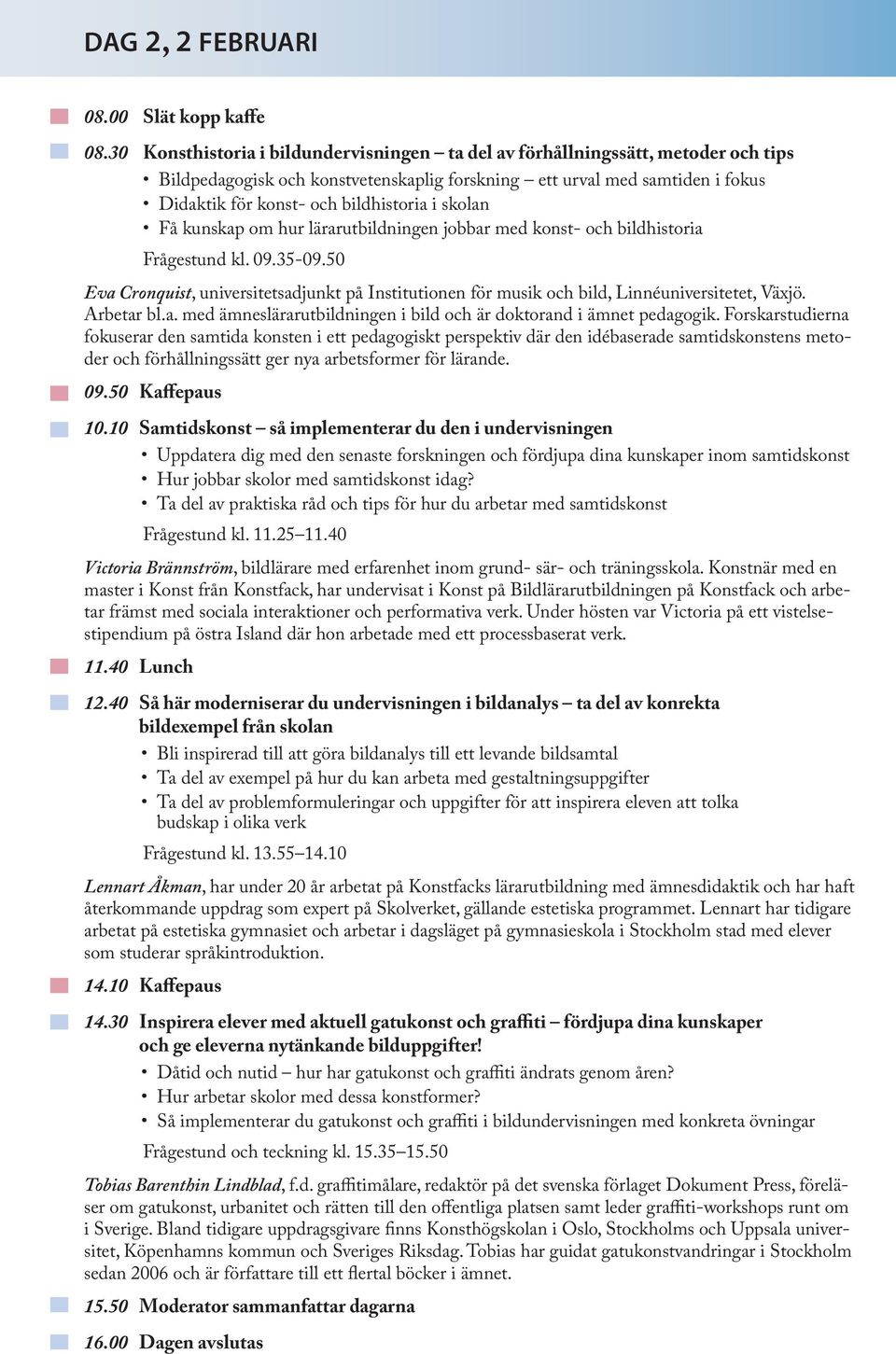 skolan Få kunskap om hur lärarutbildningen jobbar med konst- och bildhistoria Frågestund kl. 09.35-09.