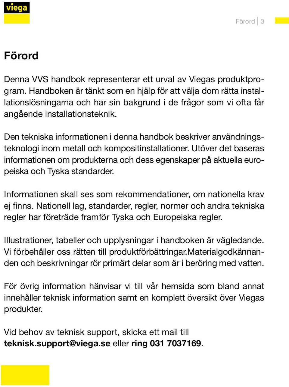 Den tekniska informationen i denna handbok beskriver användningsteknologi inom metall och kompositinstallationer.