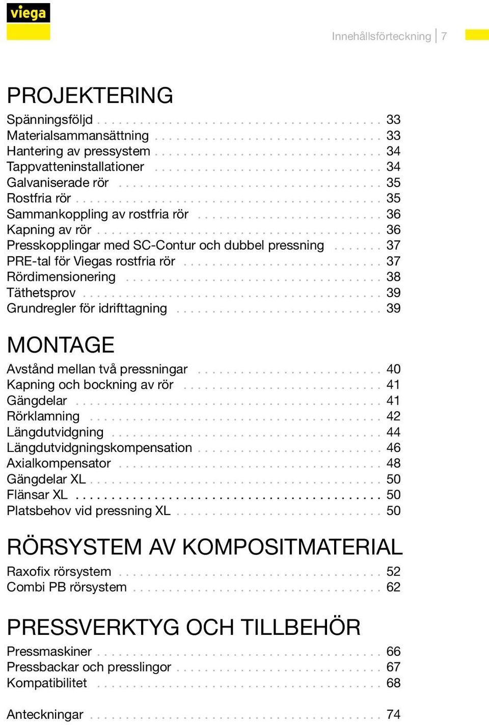 .. 39 Grundregler för idrifttagning... 39 Montage Avstånd mellan två pressningar... 40 Kapning och bockning av rör... 41 Gängdelar... 41 Rörklamning... 42 Längdutvidgning.