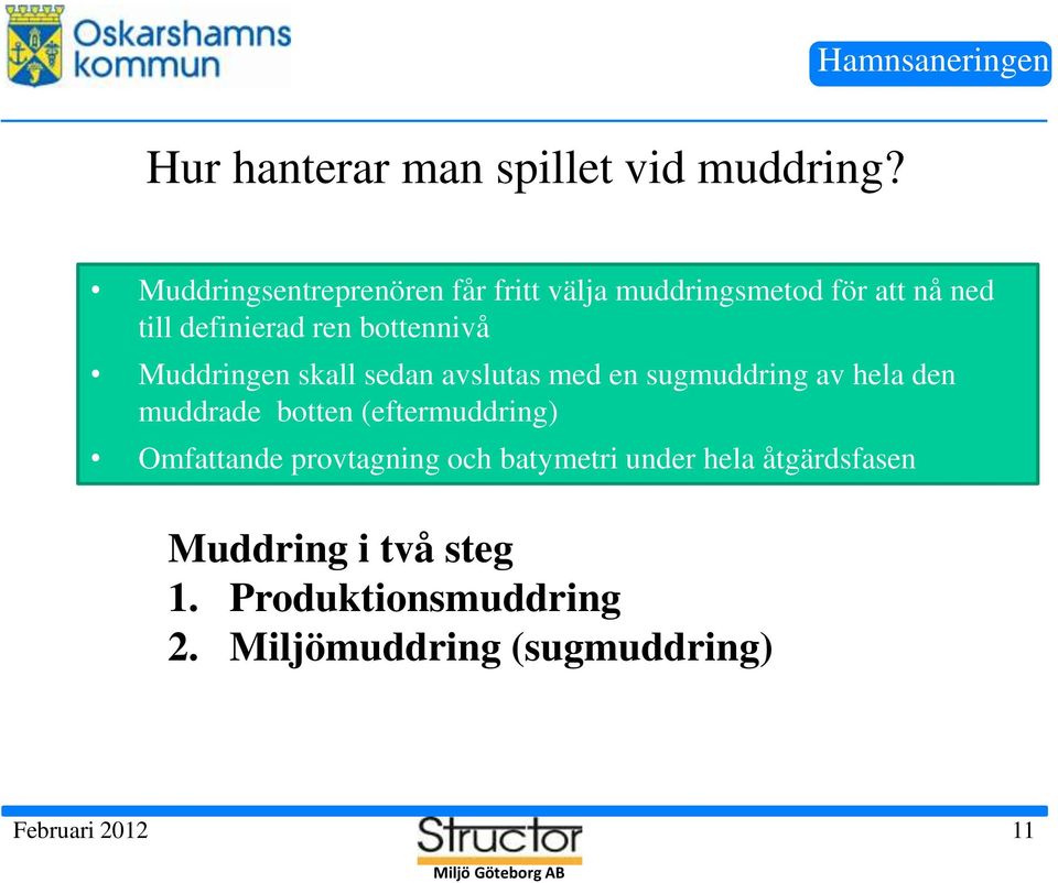 bottennivå Muddringen skall sedan avslutas med en sugmuddring av hela den muddrade botten